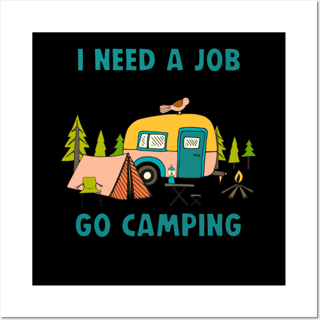 I Need A Job Where I Get Paid To Go Camping _ Take Naps Shirt Wall Art by Kaileymahoney